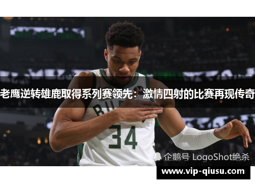 老鹰逆转雄鹿取得系列赛领先：激情四射的比赛再现传奇