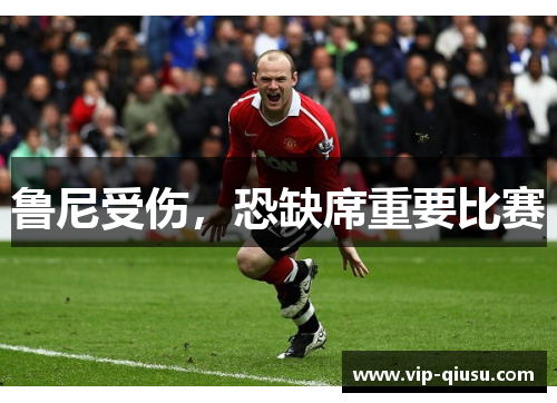 鲁尼受伤，恐缺席重要比赛